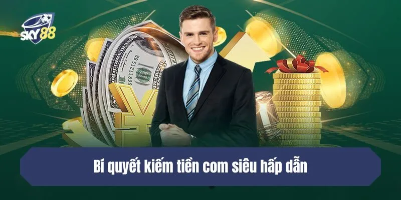 Bí quyết kiếm tiền com siêu hấp dẫn
