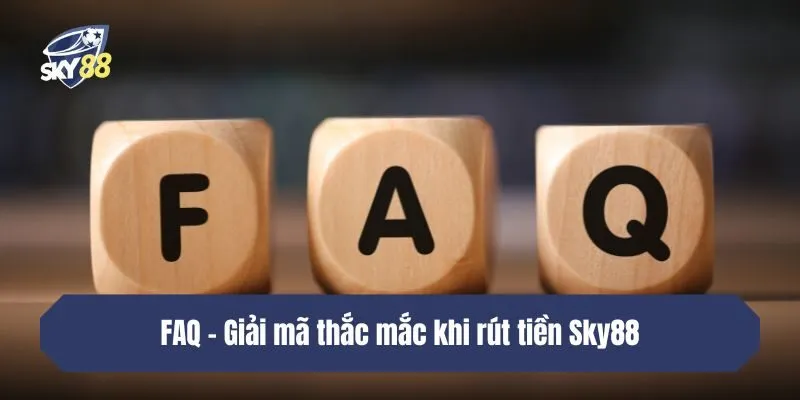 FAQ - Giải mã thắc mắc khi rút tiền SKY88