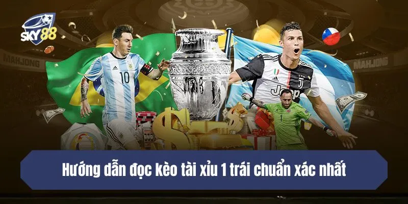 Hướng dẫn đọc kèo tài xỉu 1 trái chuẩn xác nhất