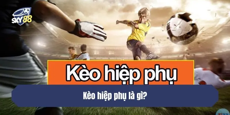Kèo hiệp phụ là gì?