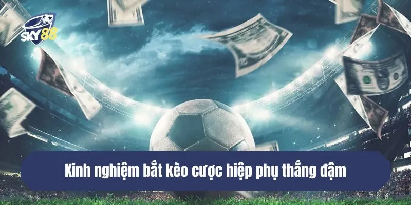 Kinh nghiệm bắt kèo cược hiệp phụ thắng đậm