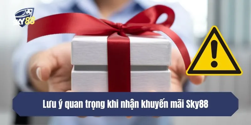 Lưu ý quan trọng khi nhận khuyến mãi Sky88