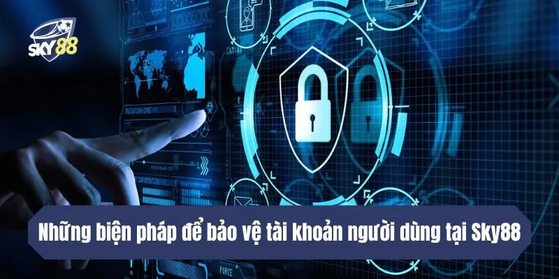 Những biện pháp để bảo vệ tài khoản người dùng tại Sky88