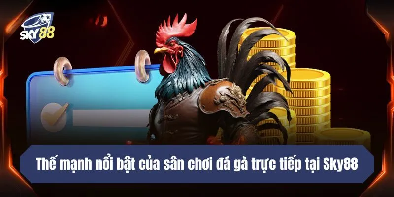 Thế mạnh nổi bật của sân chơi đá gà trực tiếp tại SKY88