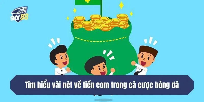 Tìm hiểu vài nét về tiền com trong cá cược bóng đá
