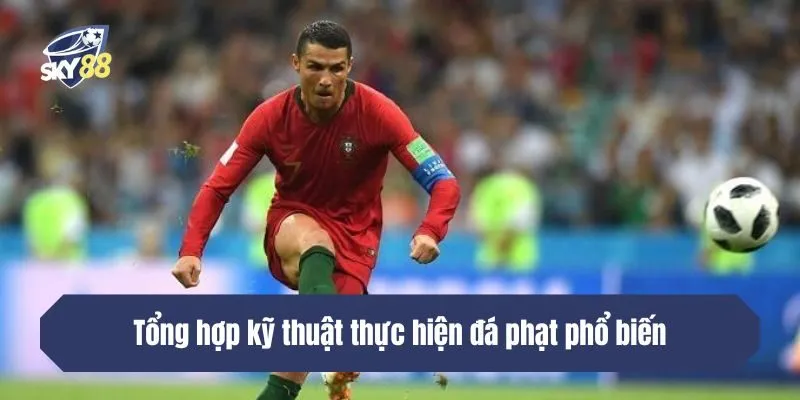 Tổng hợp kỹ thuật thực hiện đá phạt phổ biến
