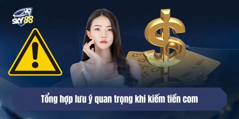 Tổng hợp lưu ý quan trọng khi kiếm tiền com