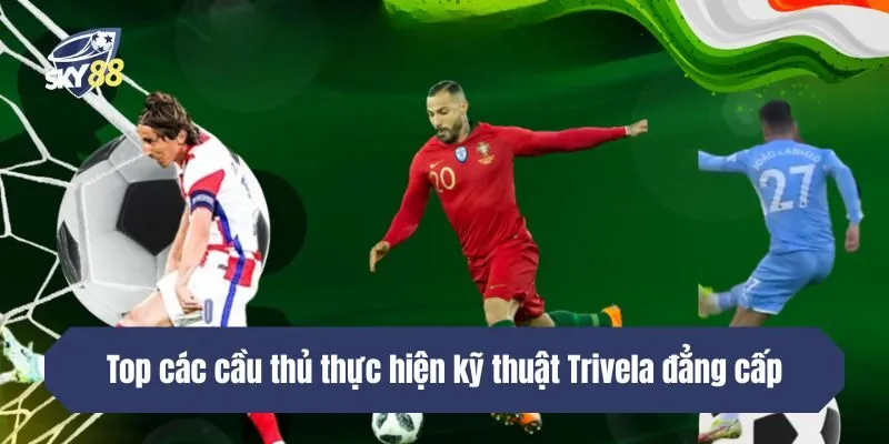 Top các cầu thủ thực hiện kỹ thuật Trivela đẳng cấp