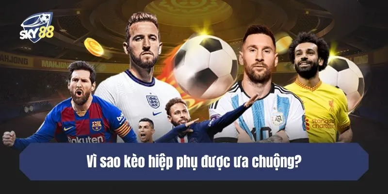 Vì sao kèo hiệp phụ được ưa chuộng?